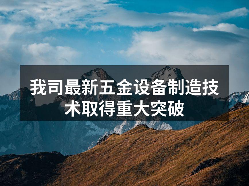 我司最新五金设备制造技术取得重大突破