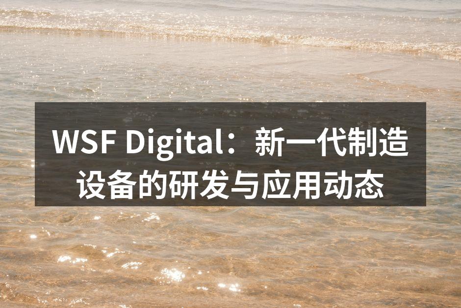 WSF Digital:新一代制造设备的研发与应用动态