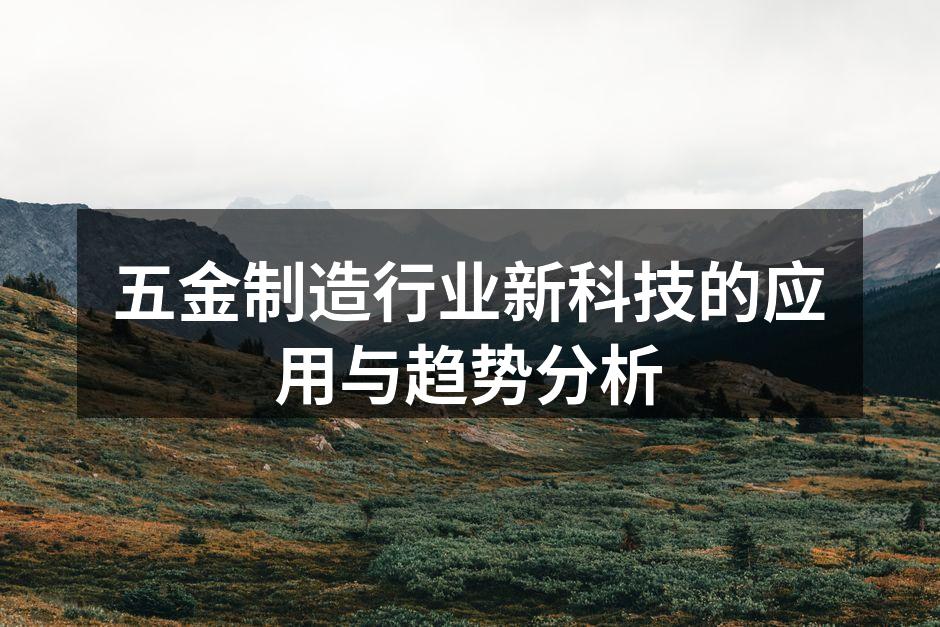 五金制造行业新科技的应用与趋势分析